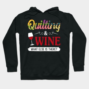 Quilting and Wine What Else Is There Hoodie